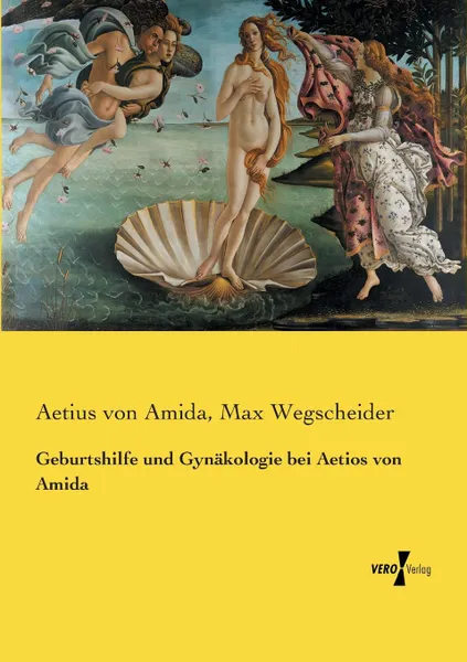 Обложка книги Geburtshilfe und Gynakologie bei Aetios von Amida, Max Wegscheider, Aetius von Amida