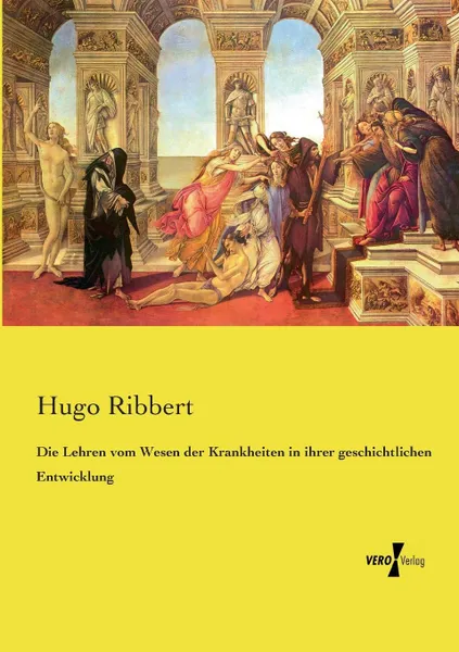 Обложка книги Die Lehren vom Wesen der Krankheiten in ihrer geschichtlichen Entwicklung, Hugo Ribbert