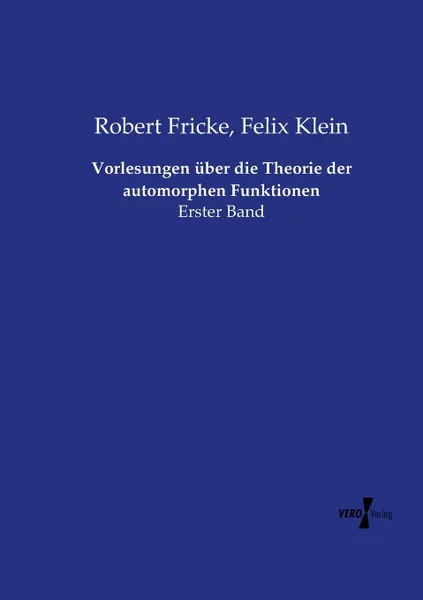 Обложка книги Vorlesungen uber die Theorie der automorphen Funktionen, Felix Klein, Robert Fricke