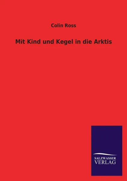 Обложка книги Mit Kind und Kegel in die Arktis, Colin Ross