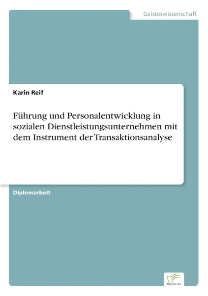 Обложка книги Fuhrung und Personalentwicklung in sozialen Dienstleistungsunternehmen mit dem Instrument der Transaktionsanalyse, Karin Reif