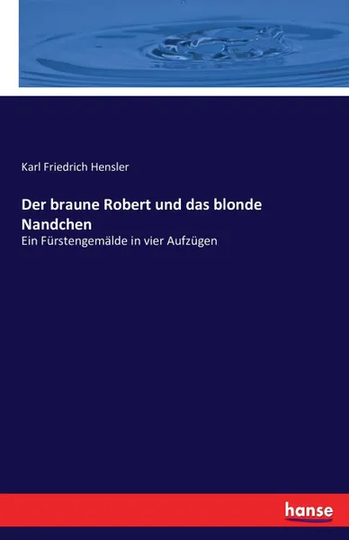 Обложка книги Der braune Robert und das blonde Nandchen, Karl Friedrich Hensler