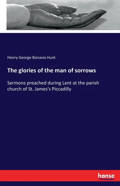 Обложка книги The glories of the man of sorrows, Henry George Bonavia Hunt