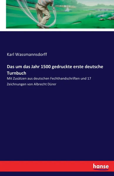 Обложка книги Das um das Jahr 1500 gedruckte erste deutsche Turnbuch, Karl Wassmannsdorff