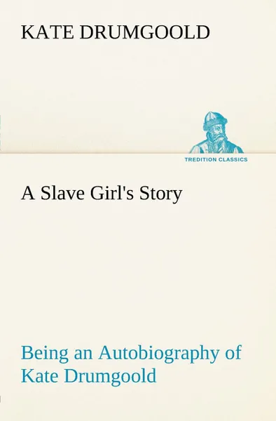 Обложка книги A Slave Girl.s Story Being an Autobiography of Kate Drumgoold., Kate Drumgoold