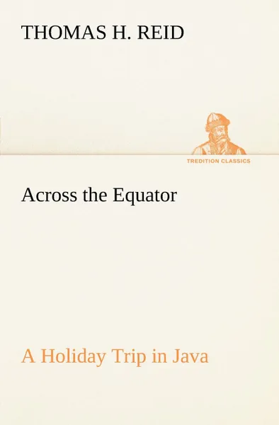 Обложка книги Across the Equator A Holiday Trip in Java, Thomas H. Reid