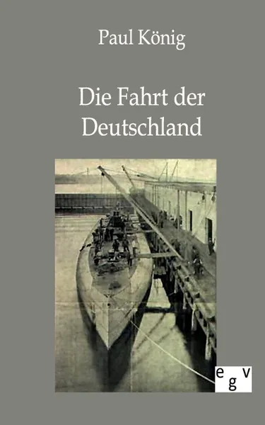 Обложка книги Die Fahrt der Deutschland, Paul König