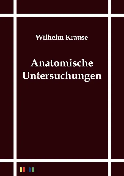 Обложка книги Anatomische Untersuchungen, Wilhelm Krause