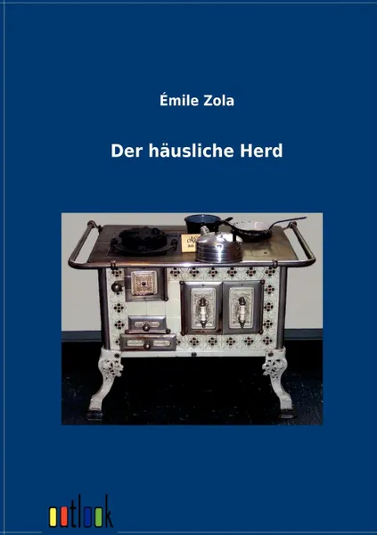 Обложка книги Der hausliche Herd, Emile Zola