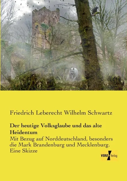 Обложка книги Der Heutige Volksglaube Und Das Alte Heidentum, Friedrich Leberecht Wilhelm Schwartz