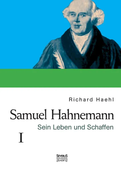 Обложка книги Samuel Hahnemann. Sein Leben und Schaffen. Bd. 1, Richard Haehl