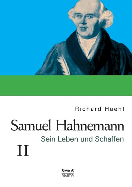 Обложка книги Samuel Hahnemann. Sein Leben und Schaffen. Bd. 2, Richard Haehl