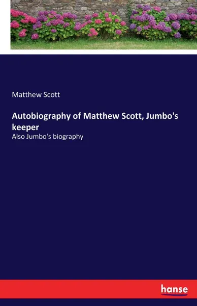 Обложка книги Autobiography of Matthew Scott, Jumbo.s keeper, Matthew Scott