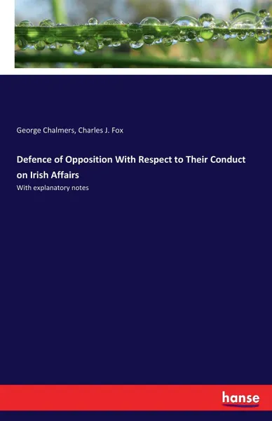 Обложка книги Defence of Opposition With Respect to Their Conduct on Irish Affairs, George Chalmers, Charles J. Fox