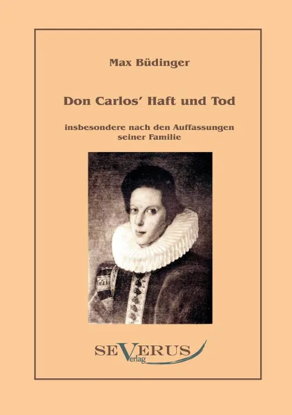 Обложка книги Don Carlos Haft und Tod insbesondere nach den Auffassungen seiner Familie, Max Büdinger