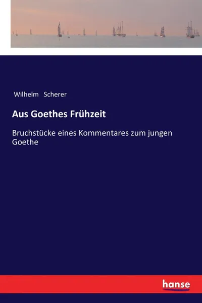 Обложка книги Aus Goethes Fruhzeit, Wilhelm Scherer