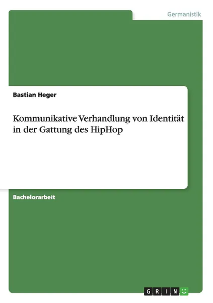 Обложка книги Kommunikative Verhandlung von Identitat in der Gattung des HipHop, Bastian Heger