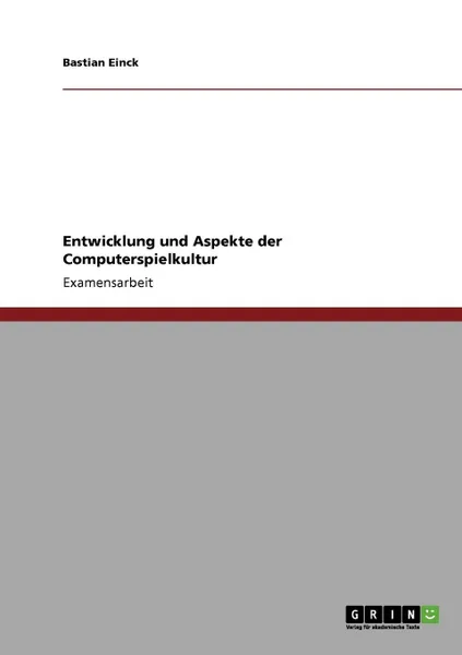 Обложка книги Entwicklung und Aspekte der Computerspielkultur, Bastian Einck