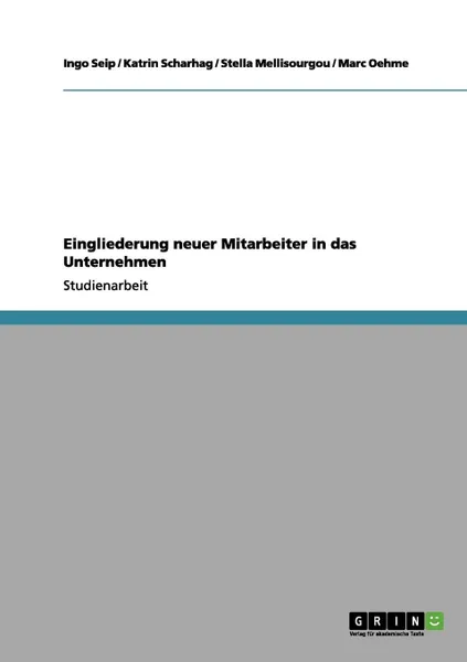 Обложка книги Eingliederung neuer Mitarbeiter in das Unternehmen, Ingo Seip, Katrin Scharhag, Stella Mellisourgou