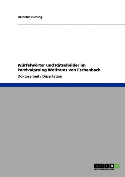 Обложка книги Wurfelworter und Ratselbilder im Parzivalprolog Wolframs von Eschenbach, Heinrich Hüning