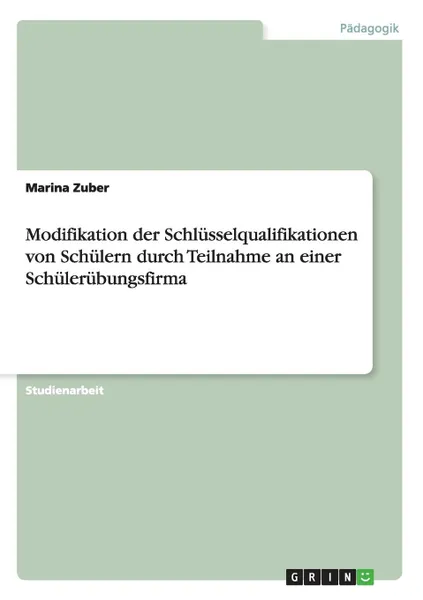 Обложка книги Modifikation der Schlusselqualifikationen von Schulern durch Teilnahme an einer Schulerubungsfirma, Marina Zuber