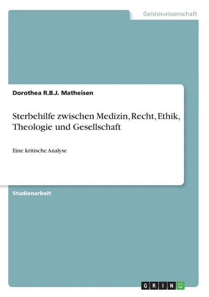 Обложка книги Sterbehilfe zwischen Medizin, Recht, Ethik, Theologie und Gesellschaft, Dorothea R.B.J. Matheisen