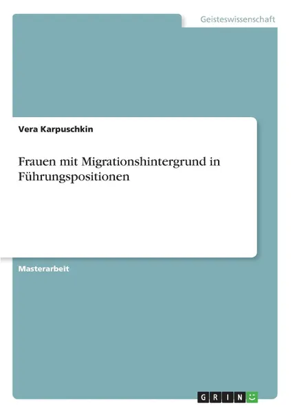 Обложка книги Frauen mit Migrationshintergrund in Fuhrungspositionen, Vera Karpuschkin