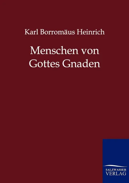 Обложка книги Menschen von Gottes Gnaden, Karl Borromäus Heinrich