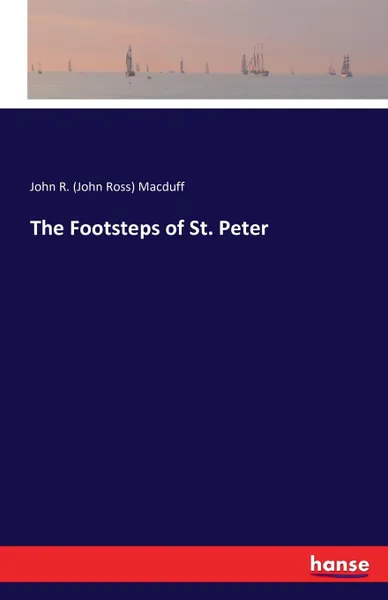 Обложка книги The Footsteps of St. Peter, John R. (John Ross) Macduff