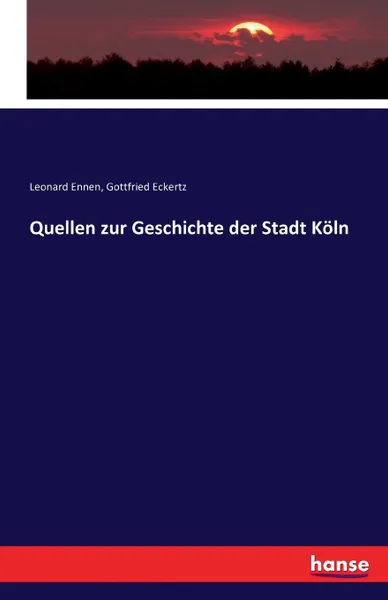 Обложка книги Quellen zur Geschichte der Stadt Koln, Leonard Ennen, Gottfried Eckertz