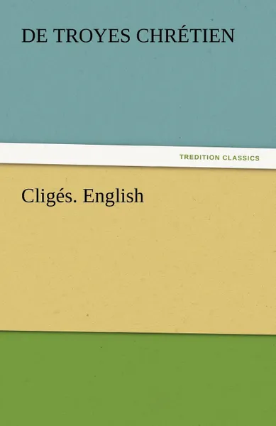 Обложка книги Cliges. English, De Troyes Chr Tien, Chretien de Troyes