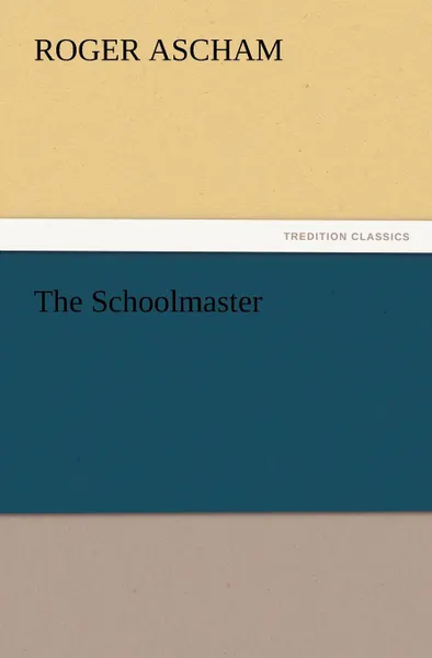 Обложка книги The Schoolmaster, Roger Ascham