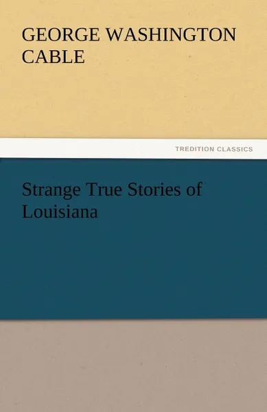 Обложка книги Strange True Stories of Louisiana, George Washington Cable