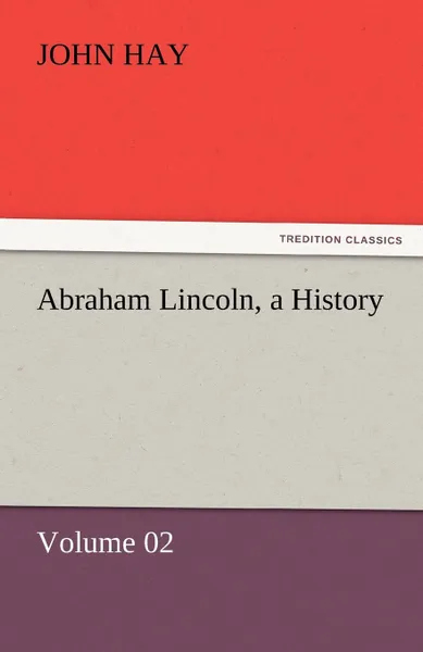 Обложка книги Abraham Lincoln, a History, John Hay