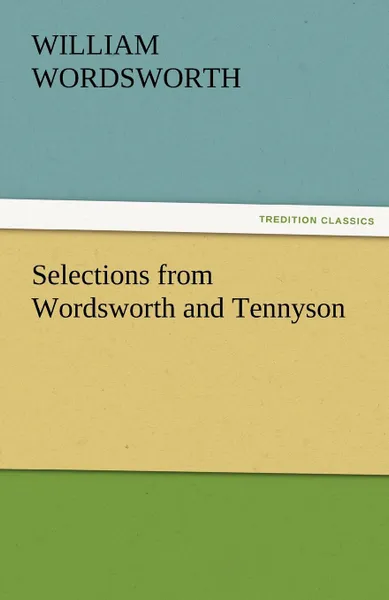 Обложка книги Selections from Wordsworth and Tennyson, William Wordsworth