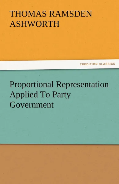 Обложка книги Proportional Representation Applied to Party Government, T. R. Ashworth