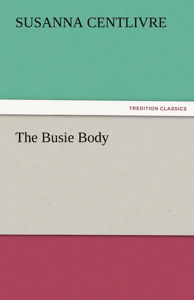 Обложка книги The Busie Body, Susanna Centlivre