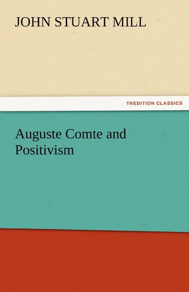 Обложка книги Auguste Comte and Positivism, John Stuart Mill