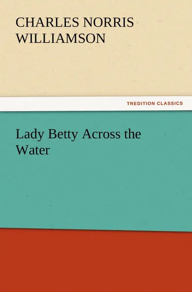 Обложка книги Lady Betty Across the Water, C. N. C. Williamson