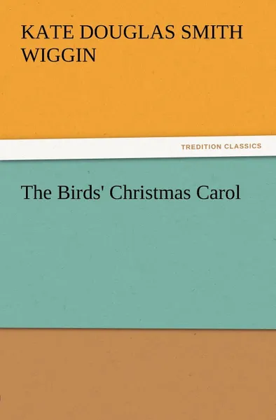 Обложка книги The Birds. Christmas Carol, Kate Douglas Smith Wiggin