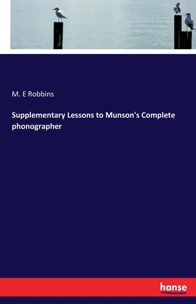 Обложка книги Supplementary Lessons to Munson.s Complete phonographer, M. E Robbins