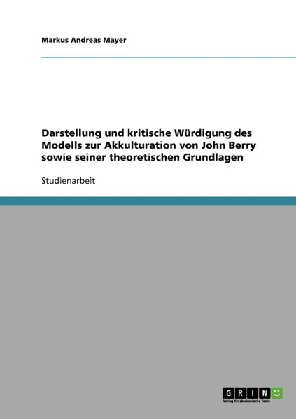 Обложка книги Das Modell zur Akkulturation von John Berry und seine theoretischen Grundlagen. Darstellung und kritische Wurdigung, Markus Andreas Mayer