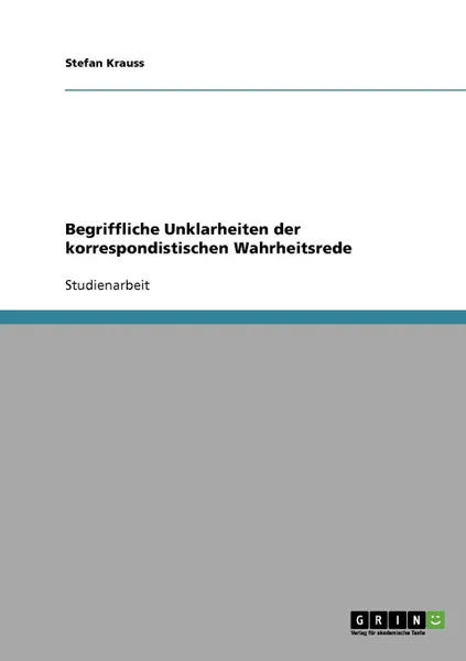 Обложка книги Begriffliche Unklarheiten der korrespondistischen Wahrheitsrede, Stefan Krauss