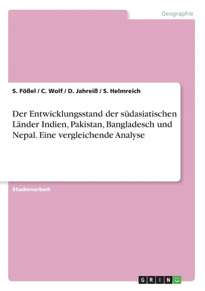 Обложка книги Der Entwicklungsstand der sudasiatischen Lander Indien, Pakistan, Bangladesch und Nepal. Eine vergleichende Analyse, S. Fößel, C. Wolf, D. Jahreiß