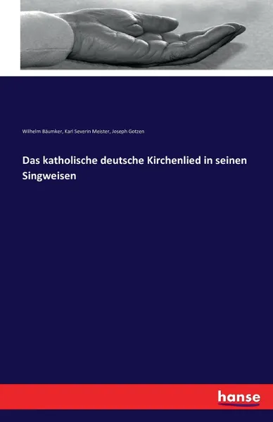 Обложка книги Das katholische deutsche Kirchenlied in seinen Singweisen, Karl Severin Meister, Wilhelm Bäumker, Joseph Gotzen