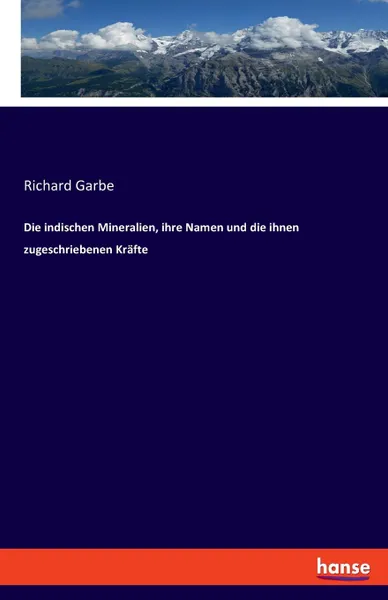 Обложка книги Die indischen Mineralien, ihre Namen und die ihnen zugeschriebenen Krafte, Richard Garbe