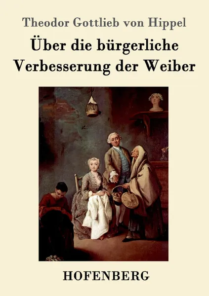 Обложка книги Uber die burgerliche Verbesserung der Weiber, Theodor Gottlieb von Hippel