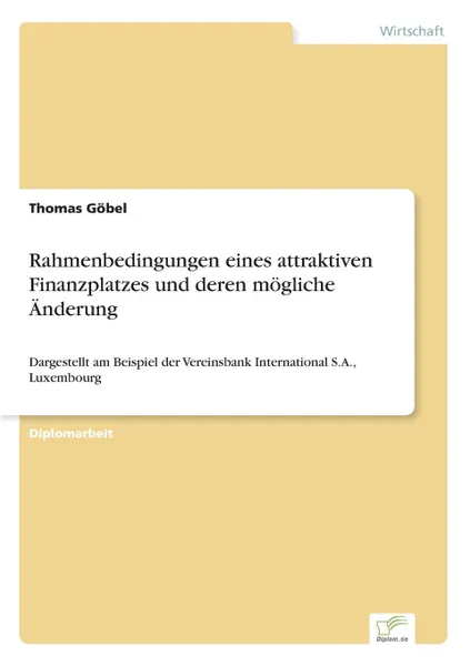 Обложка книги Rahmenbedingungen eines attraktiven Finanzplatzes und deren mogliche Anderung, Thomas Göbel