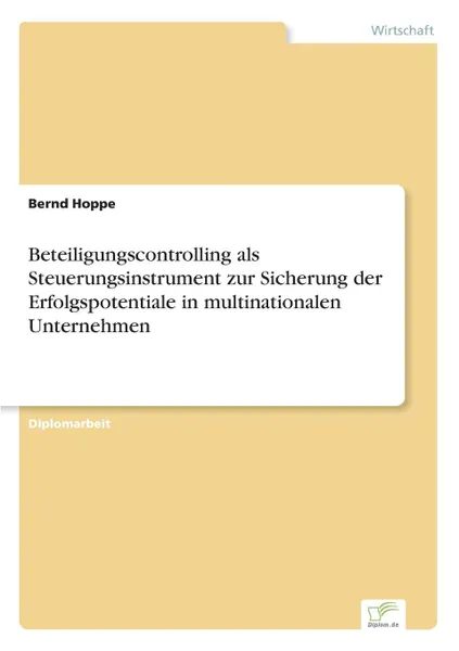 Обложка книги Beteiligungscontrolling als Steuerungsinstrument zur Sicherung der Erfolgspotentiale in multinationalen Unternehmen, Bernd Hoppe