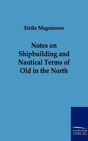 Обложка книги Notes on Shipbuilding and Nautical Terms of Old in the North, Eirikr Magnusson